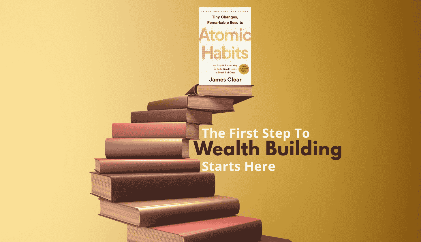 Stack of books forming a staircase leading to Atomic Habits by James Clear, symbolizing the first step to building wealth through habits.