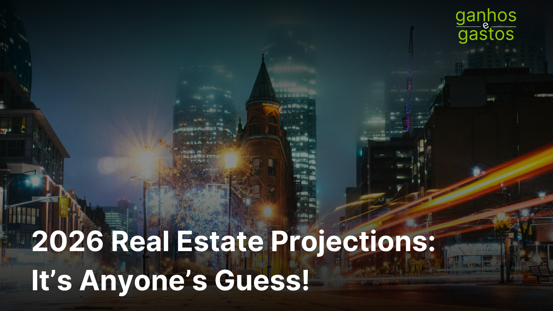 2026 Real Estate Projections headline over a night photo of the Toronto Flatiron building in fog with city light trails.